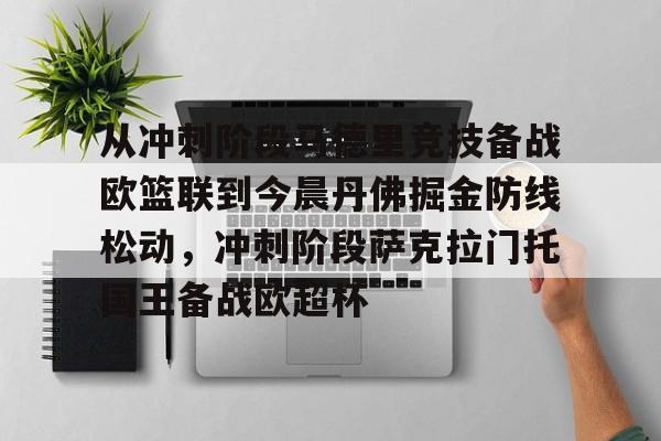 英超直播-从冲刺阶段马德里竞技备战欧篮联到今晨丹佛掘金防线松动，冲刺阶段萨克拉门托国王备战欧超杯的简单介绍